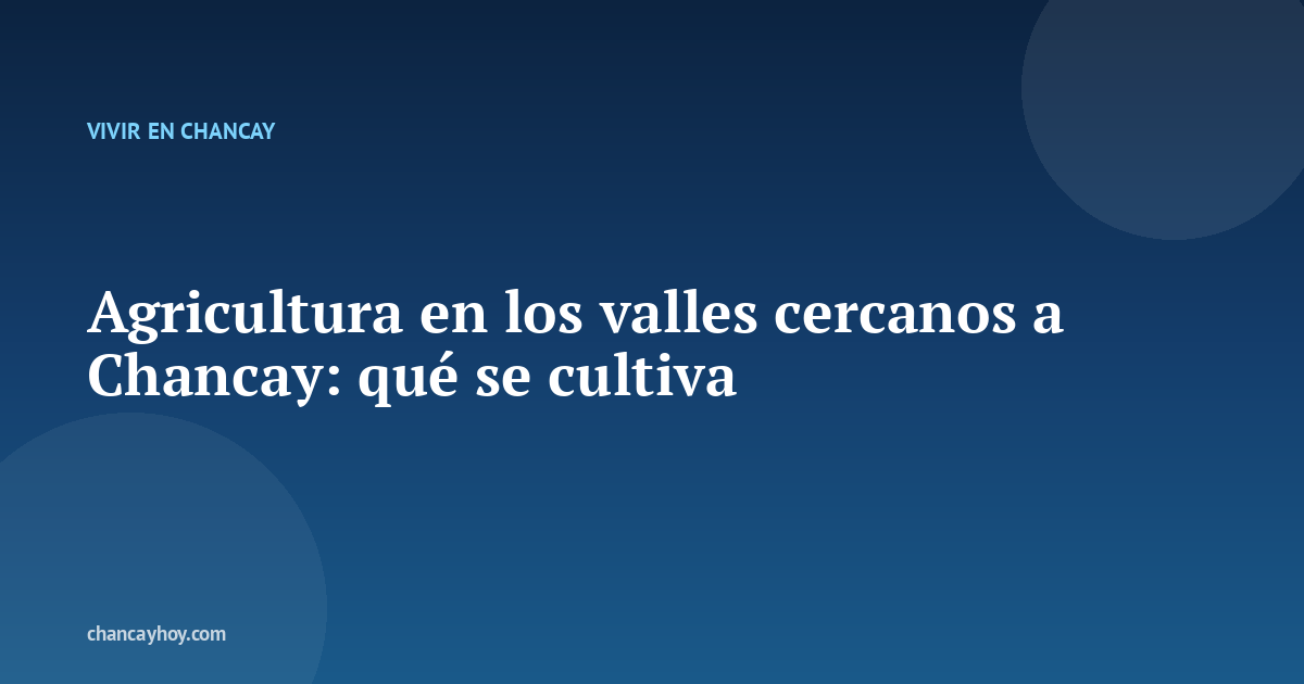 Agricultura en los valles cercanos a Chancay: qué se cultiva