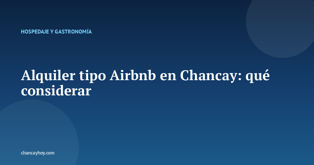 Alquiler tipo Airbnb en Chancay: qué considerar