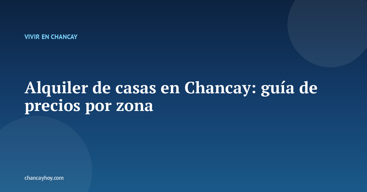 Alquiler de casas en Chancay: guía de precios por zona