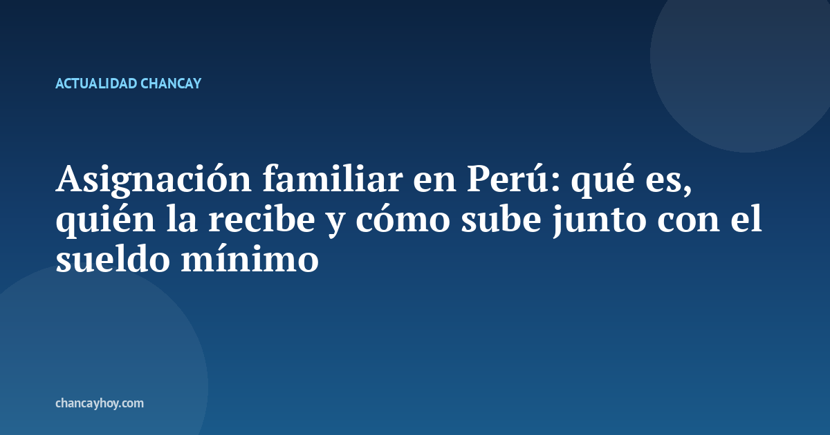 Asignación familiar en Perú: qué es, quién la recibe y cómo sube junto con el sueldo mínimo