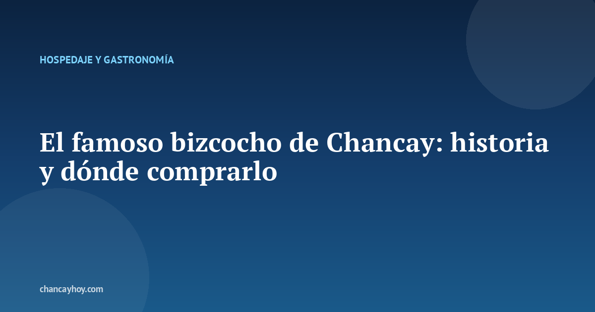 El famoso bizcocho de Chancay: historia y dónde comprarlo