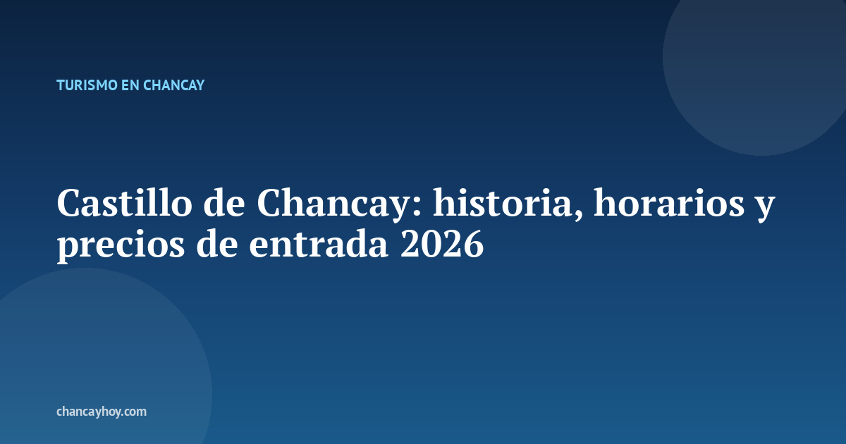 Castillo de Chancay: historia, horarios y precios de entrada 2026