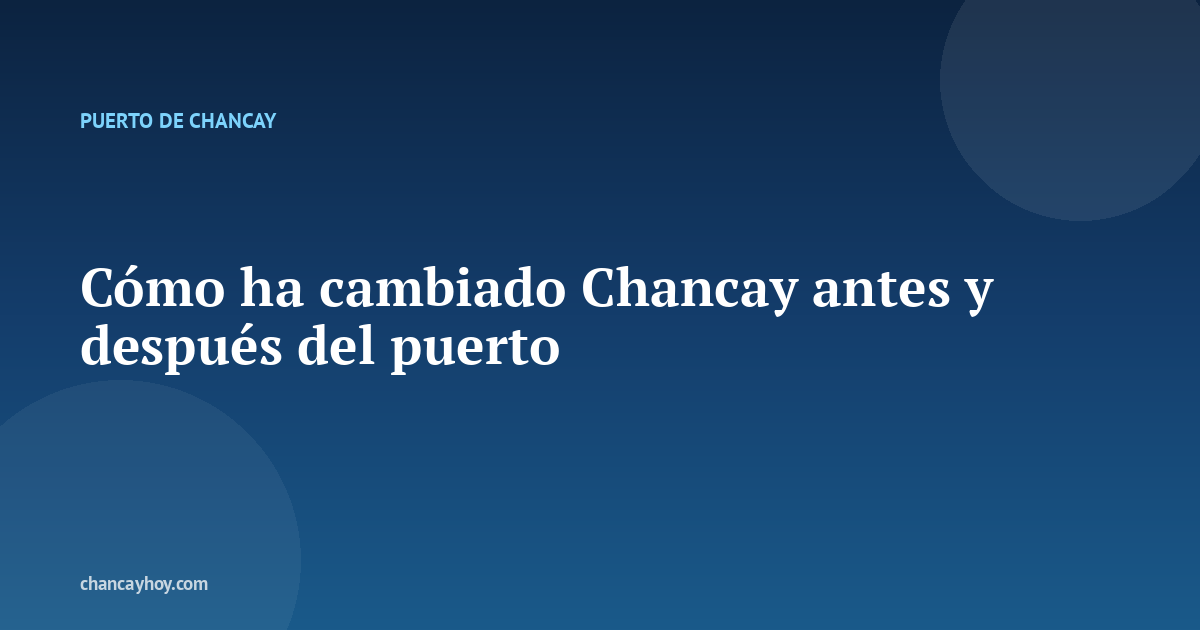 Cómo ha cambiado Chancay antes y después del puerto