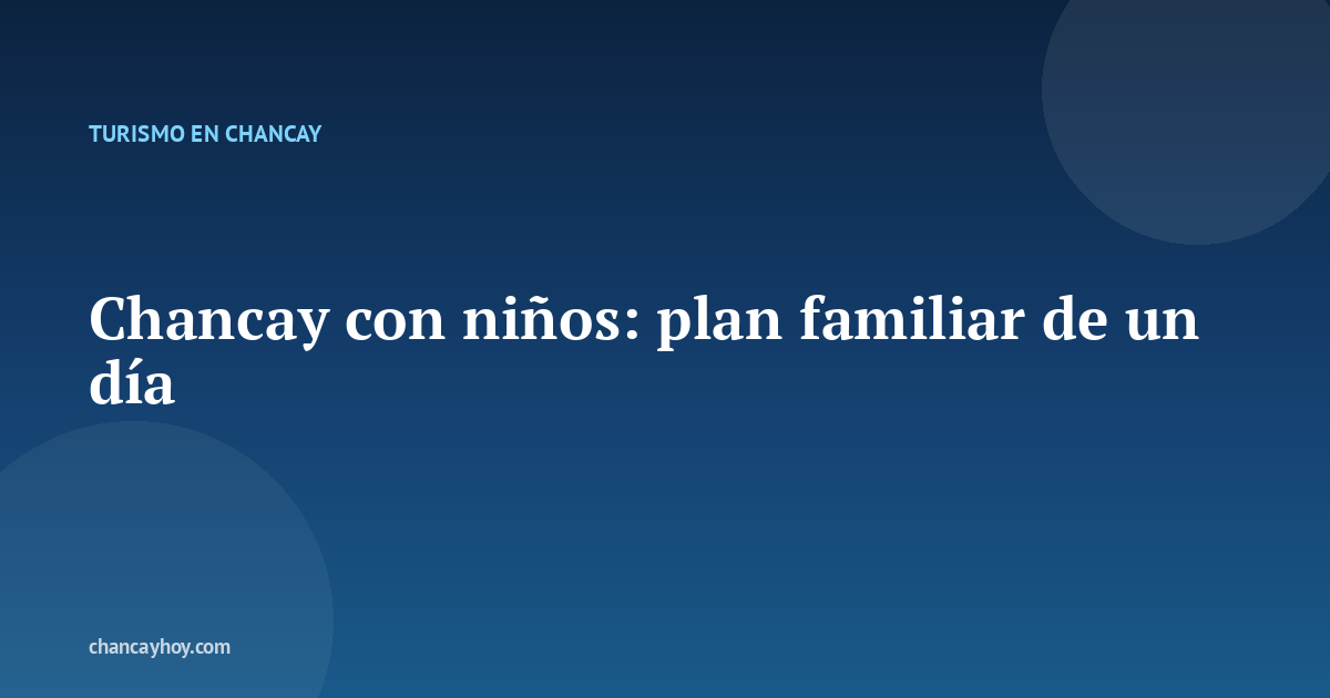 Chancay con niños: plan familiar de un día