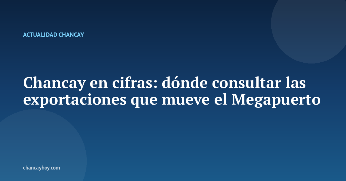 Chancay en cifras: dónde consultar las exportaciones que mueve el Megapuerto