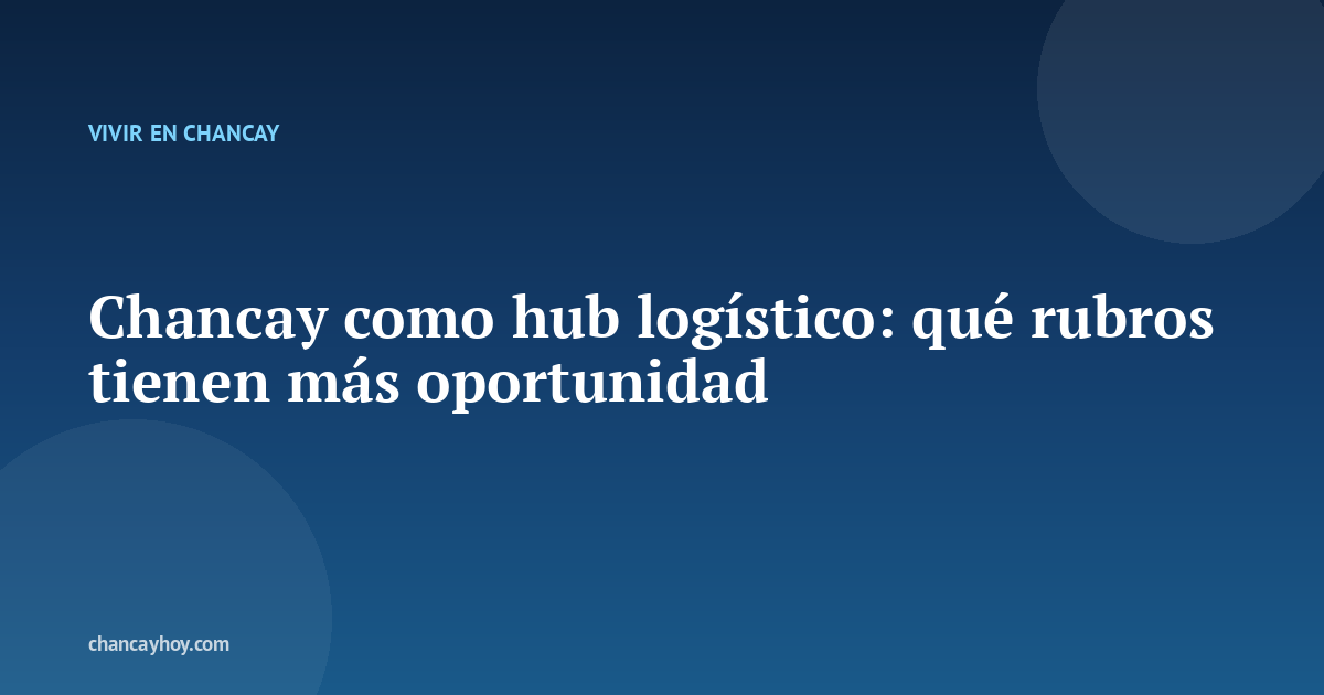 Chancay como hub logístico: qué rubros tienen más oportunidad