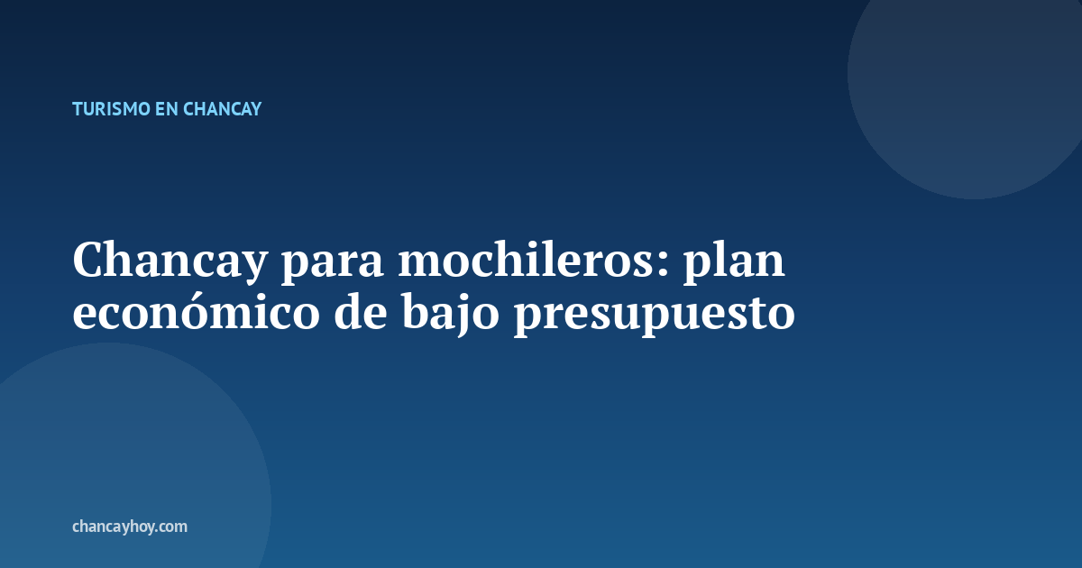 Chancay para mochileros: plan económico de bajo presupuesto