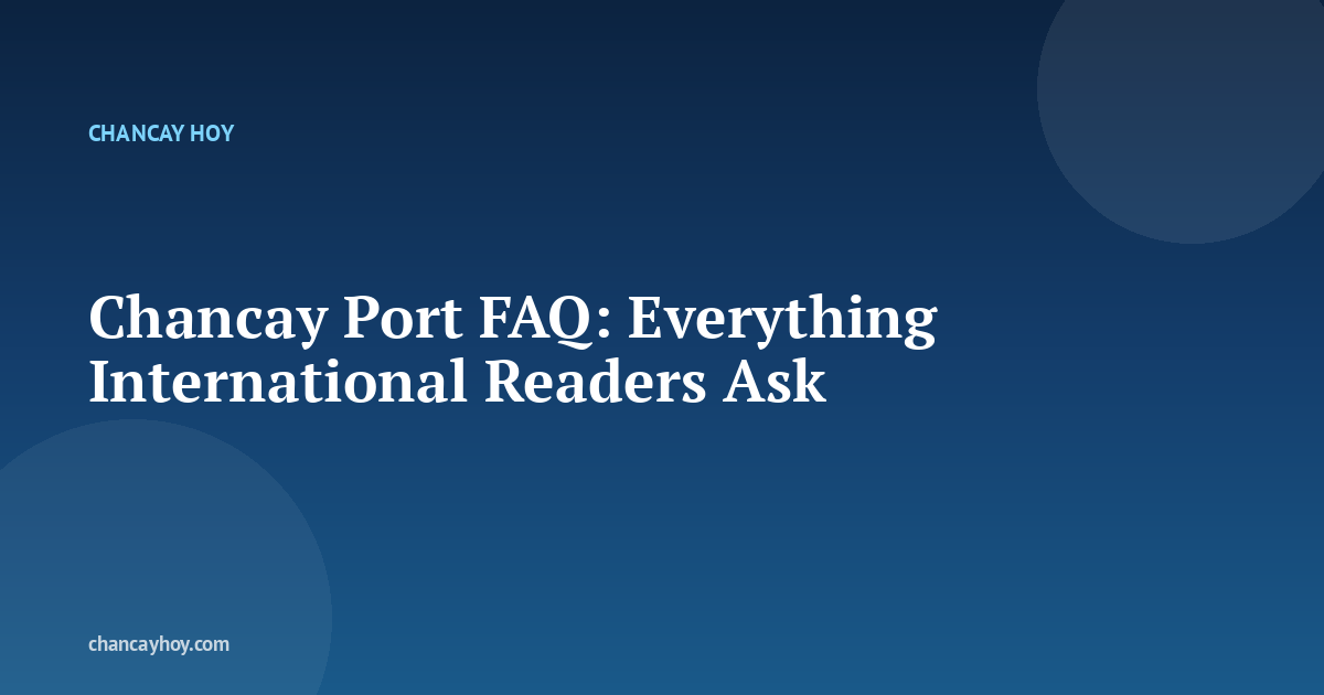 Chancay Port FAQ: Everything International Readers Ask