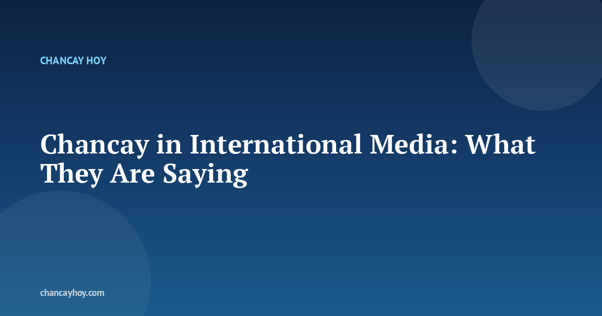 Chancay in International Media: What They Are Saying