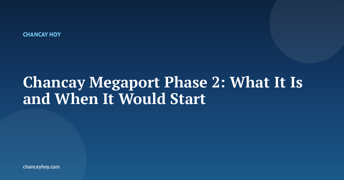 Chancay Megaport Phase 2: What It Is and When It Would Start