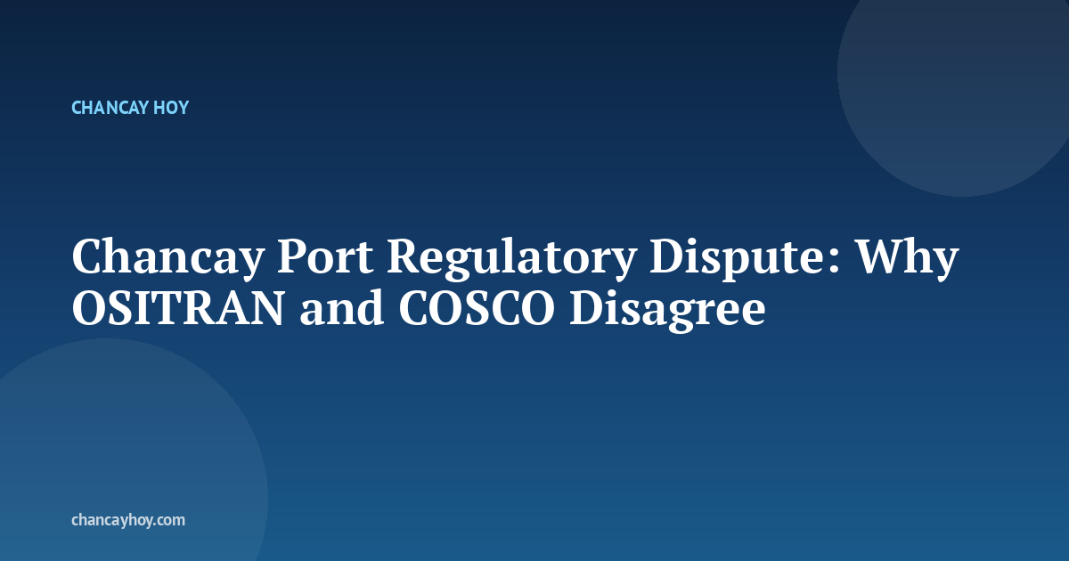 Chancay Port Regulatory Dispute: Why OSITRAN and COSCO Disagree