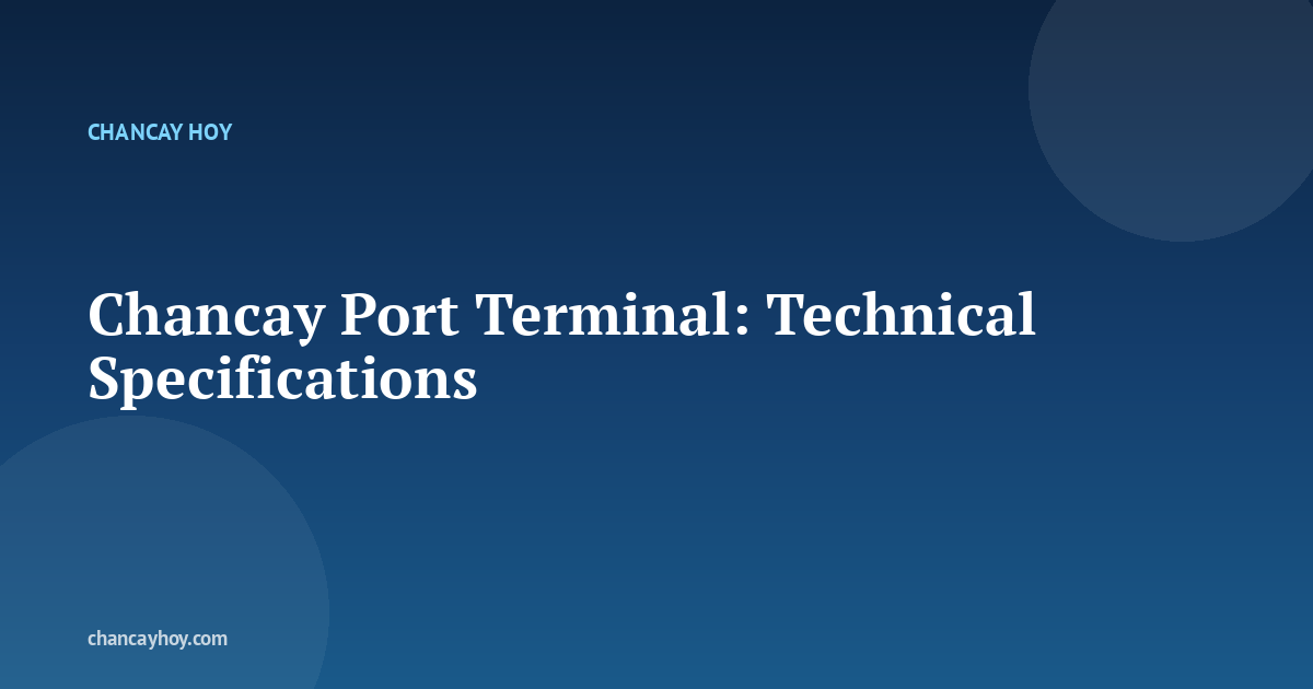 Chancay Port Terminal: Technical Specifications