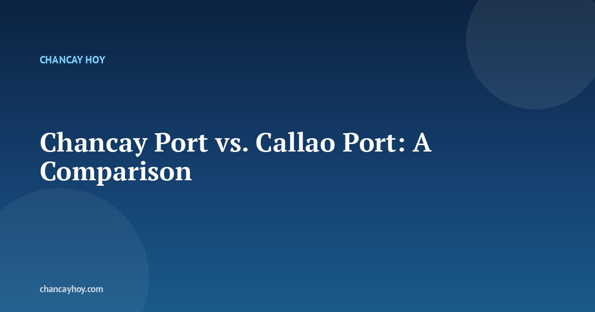 Chancay Port vs. Callao Port: A Comparison