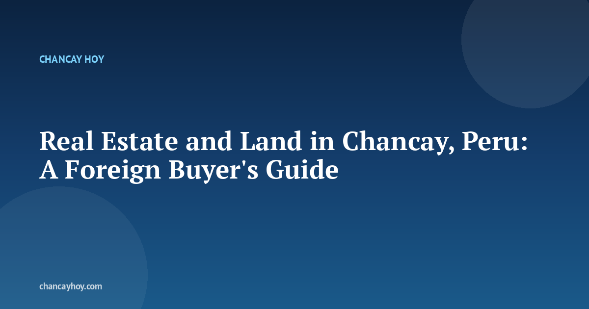 Real Estate and Land in Chancay, Peru: A Foreign Buyer's Guide