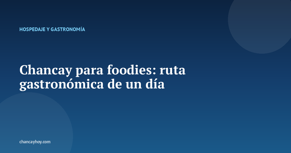 Chancay para foodies: ruta gastronómica de un día
