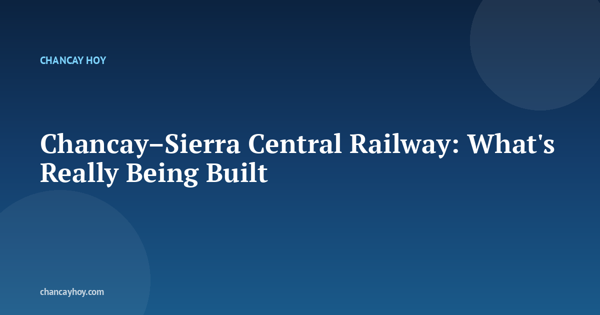 Chancay–Sierra Central Railway: What's Really Being Built