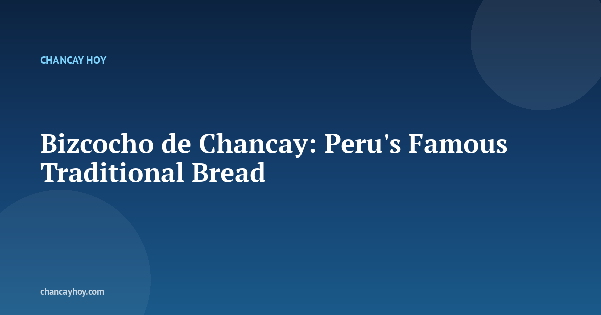 Bizcocho de Chancay: Peru's Famous Traditional Bread
