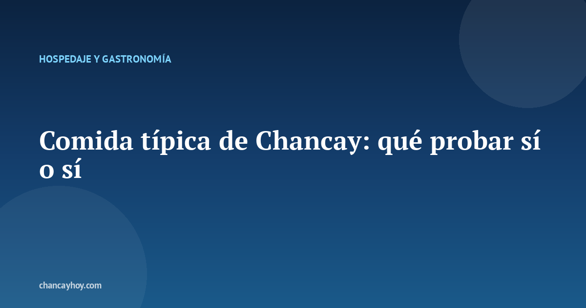 Comida típica de Chancay: qué probar sí o sí