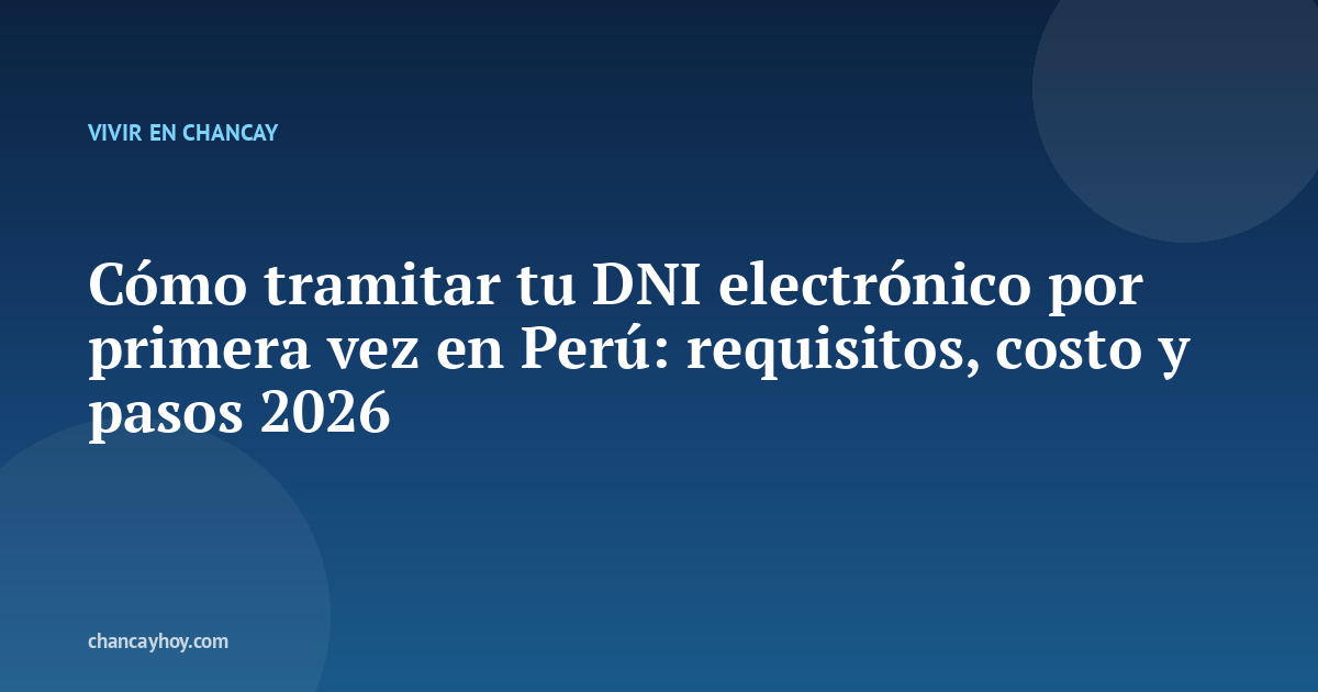 Cómo tramitar tu DNI electrónico por primera vez en Perú: requisitos, costo y pasos 2026