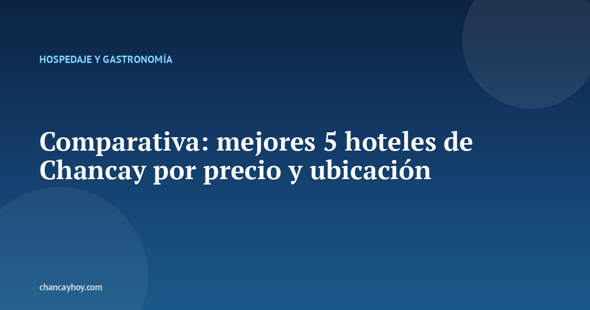 Comparativa: mejores 5 hoteles de Chancay por precio y ubicación