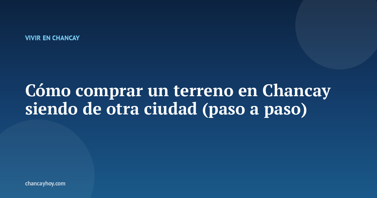Cómo comprar un terreno en Chancay siendo de otra ciudad (paso a paso)