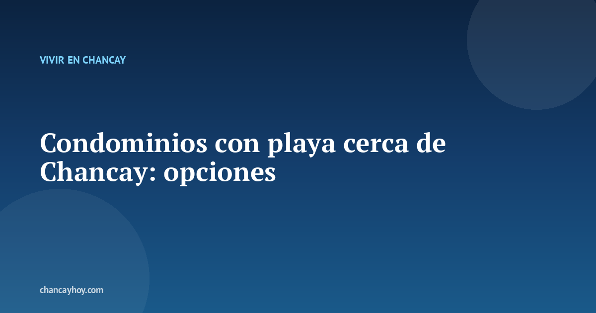 Condominios con playa cerca de Chancay: opciones