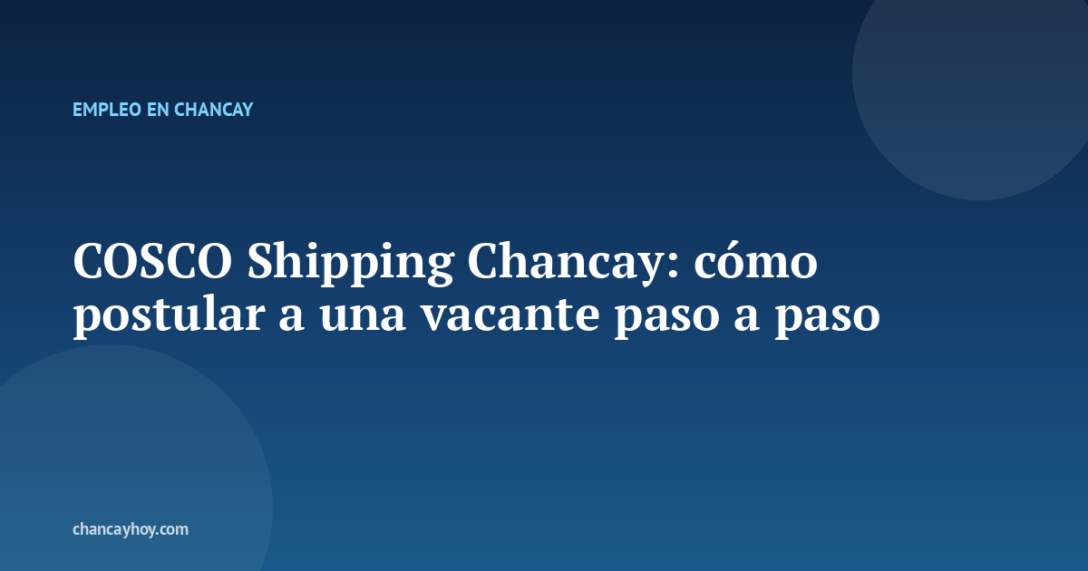 COSCO Shipping Chancay: cómo postular a una vacante paso a paso