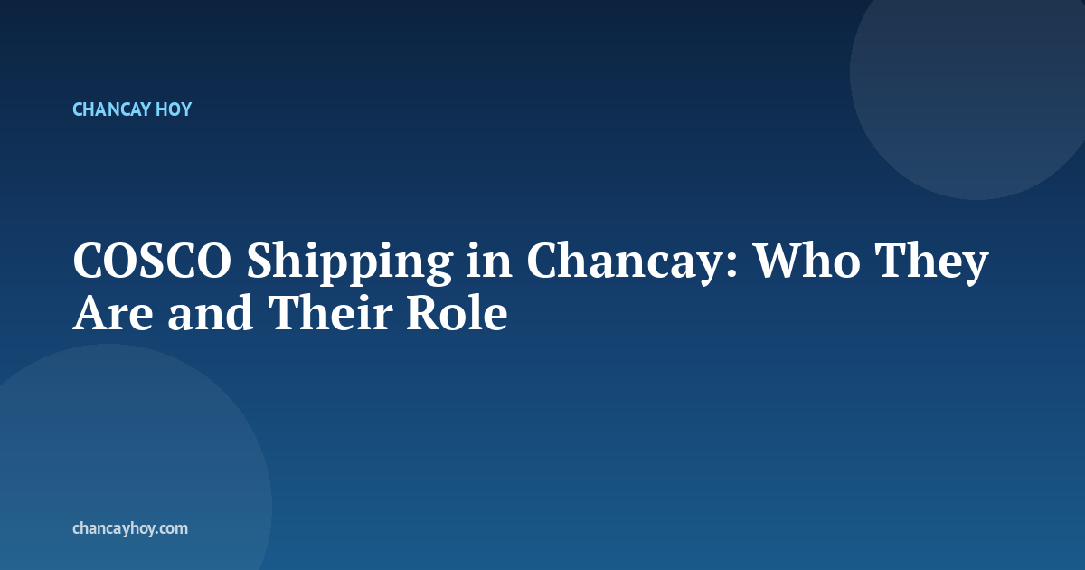 COSCO Shipping in Chancay: Who They Are and Their Role