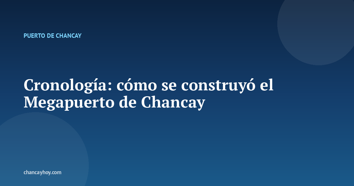 Cronología: cómo se construyó el Megapuerto de Chancay