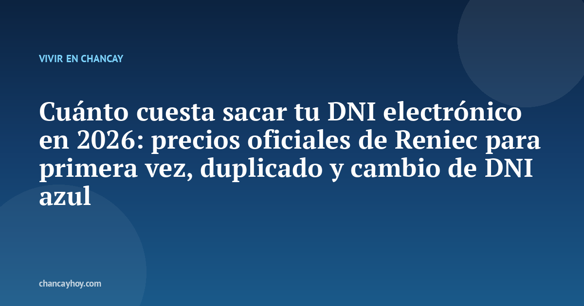 Cuánto cuesta sacar tu DNI electrónico en 2026: precios oficiales de Reniec para primera vez, duplicado y cambio de DNI azul