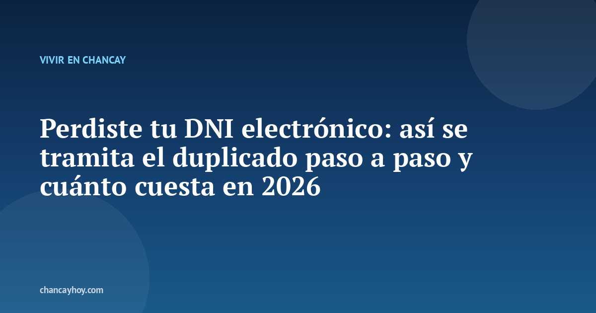 Perdiste tu DNI electrónico: así se tramita el duplicado paso a paso y cuánto cuesta en 2026