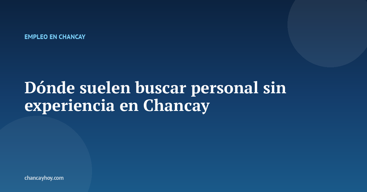 Dónde suelen buscar personal sin experiencia en Chancay