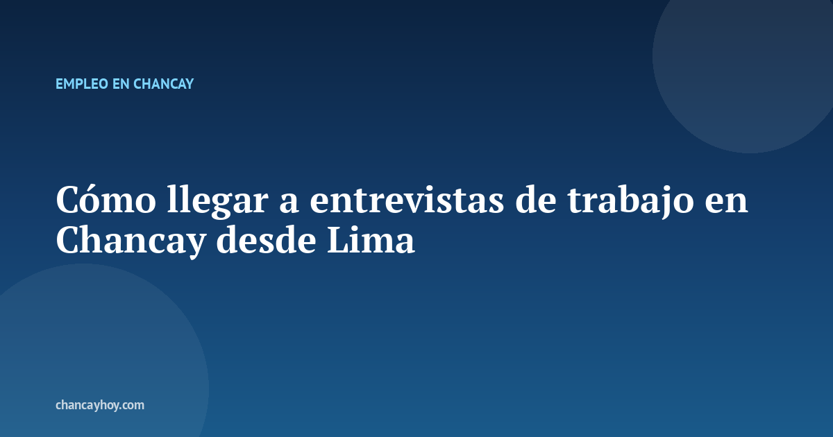 Cómo llegar a entrevistas de trabajo en Chancay desde Lima