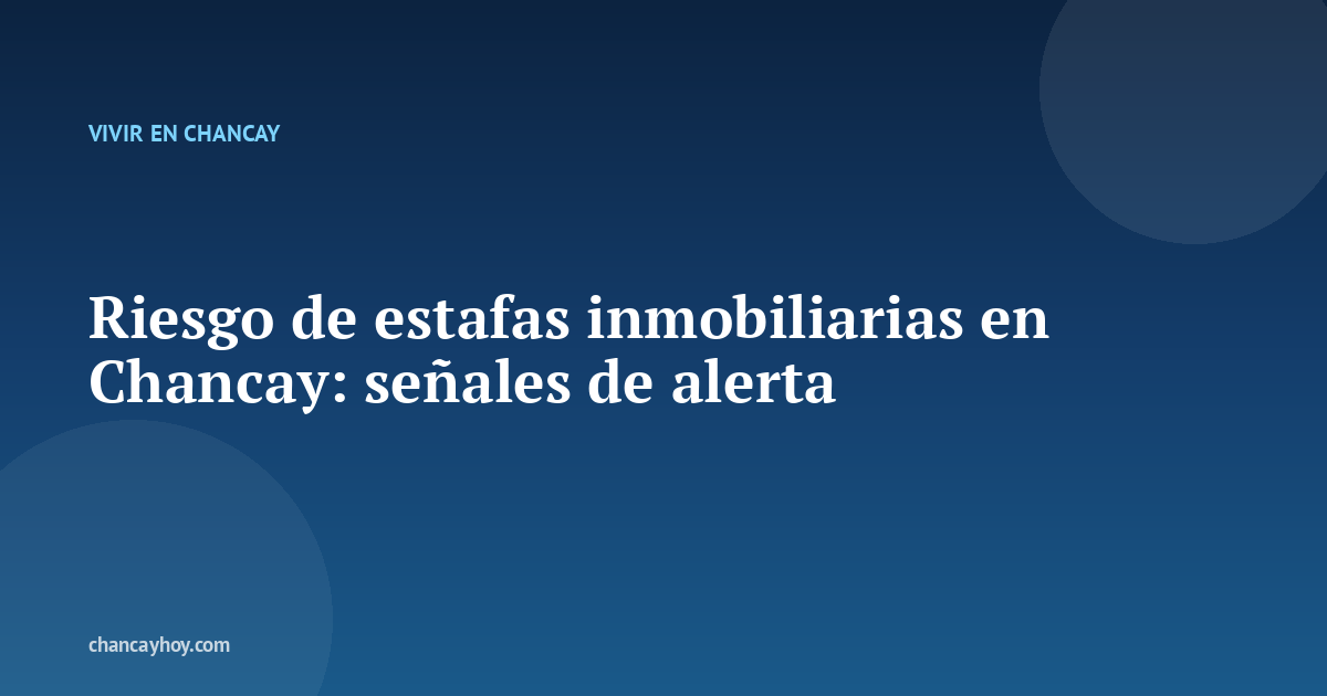 Riesgo de estafas inmobiliarias en Chancay: señales de alerta