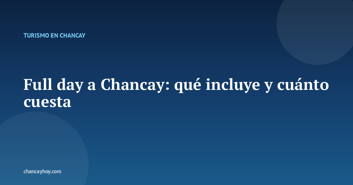 Full day a Chancay: qué incluye y cuánto cuesta