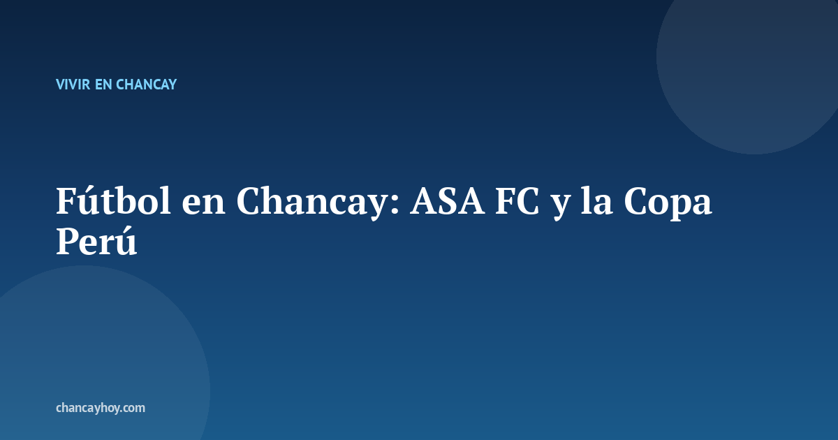Fútbol en Chancay: ASA FC y la Copa Perú
