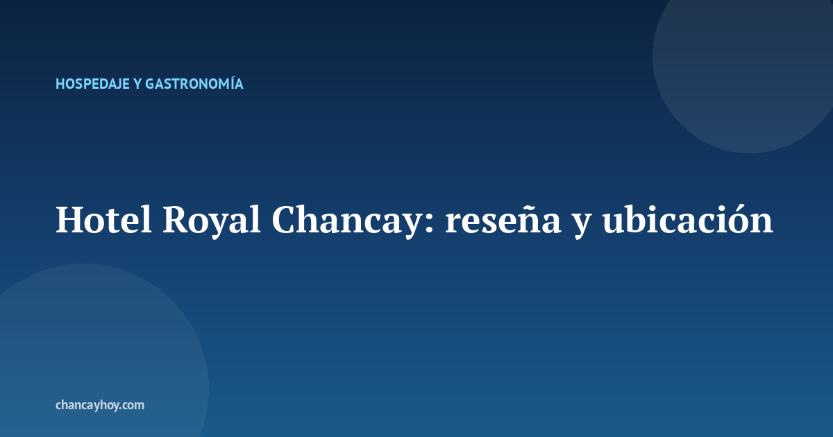 Hotel Royal Chancay: reseña y ubicación