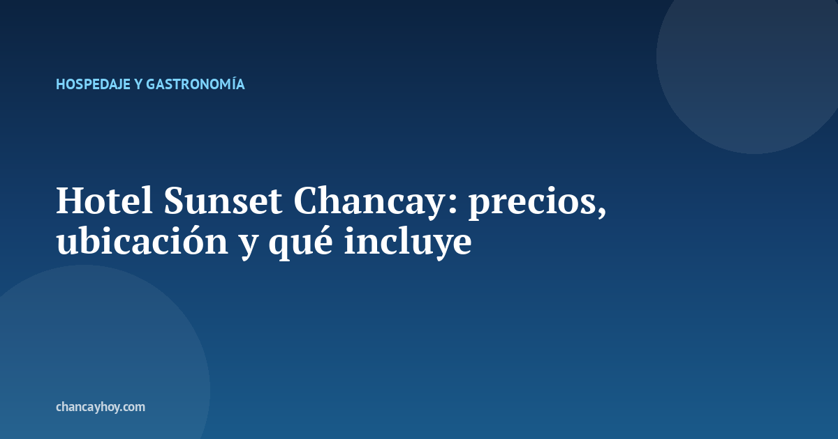 Hotel Sunset Chancay: precios, ubicación y qué incluye