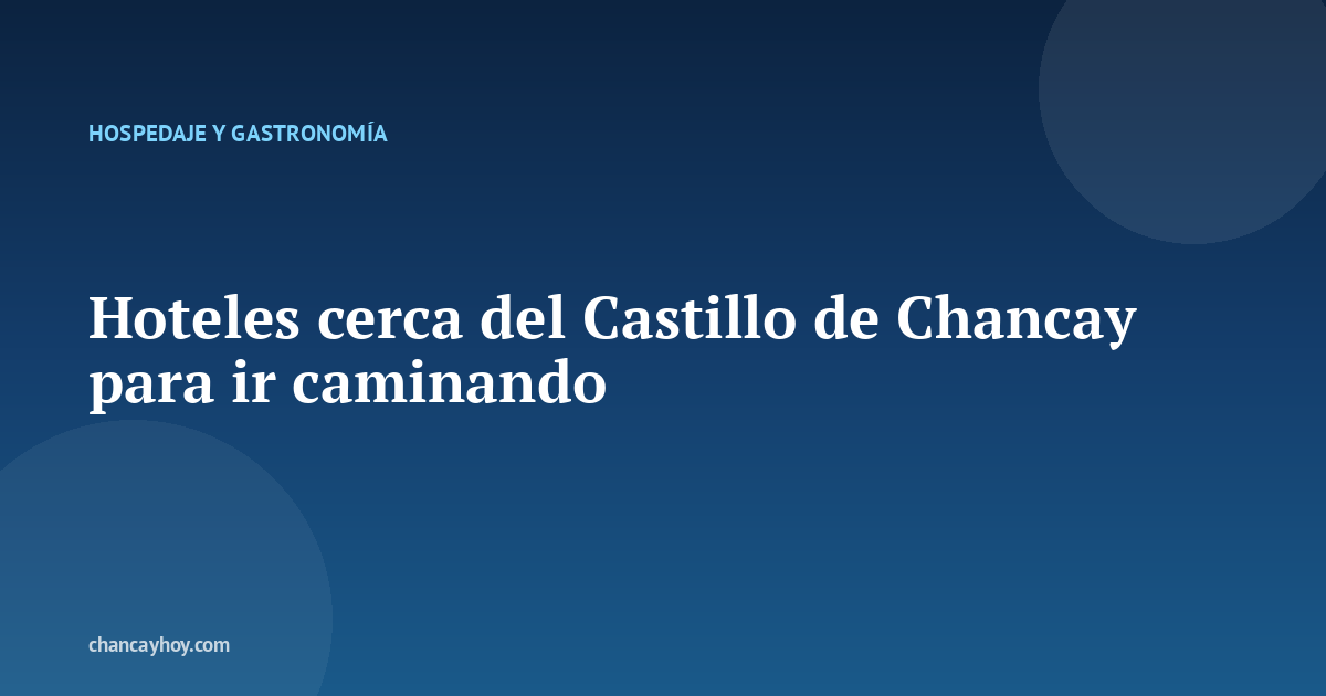 Hoteles cerca del Castillo de Chancay para ir caminando