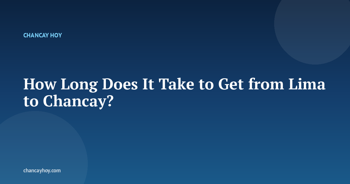 How Long Does It Take to Get from Lima to Chancay?