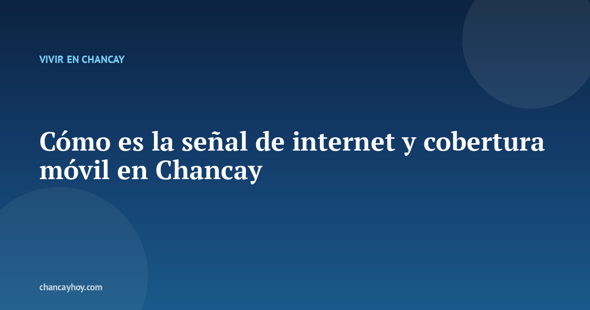 Cómo es la señal de internet y cobertura móvil en Chancay