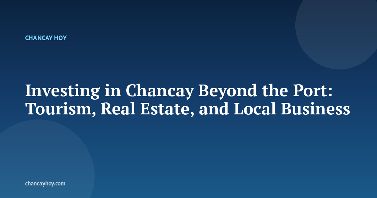 Investing in Chancay Beyond the Port: Tourism, Real Estate, and Local Business