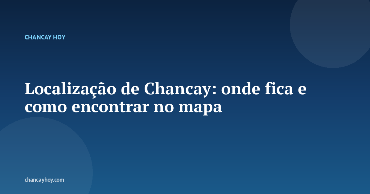 Localização de Chancay: onde fica e como encontrar no mapa