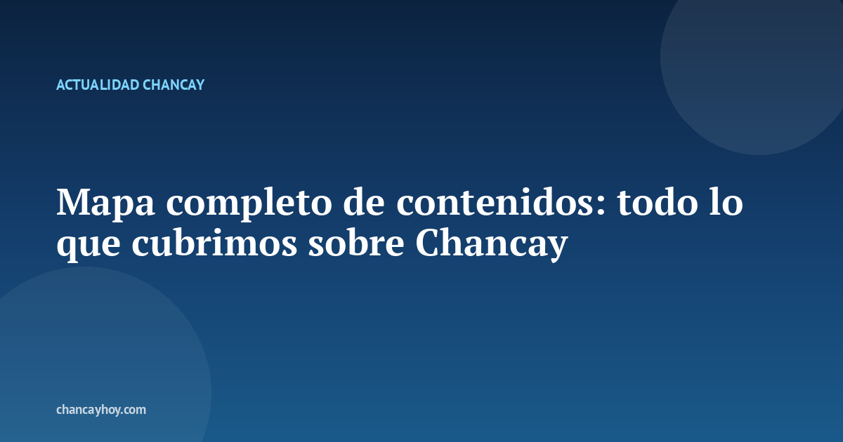 Mapa completo de contenidos: todo lo que cubrimos sobre Chancay