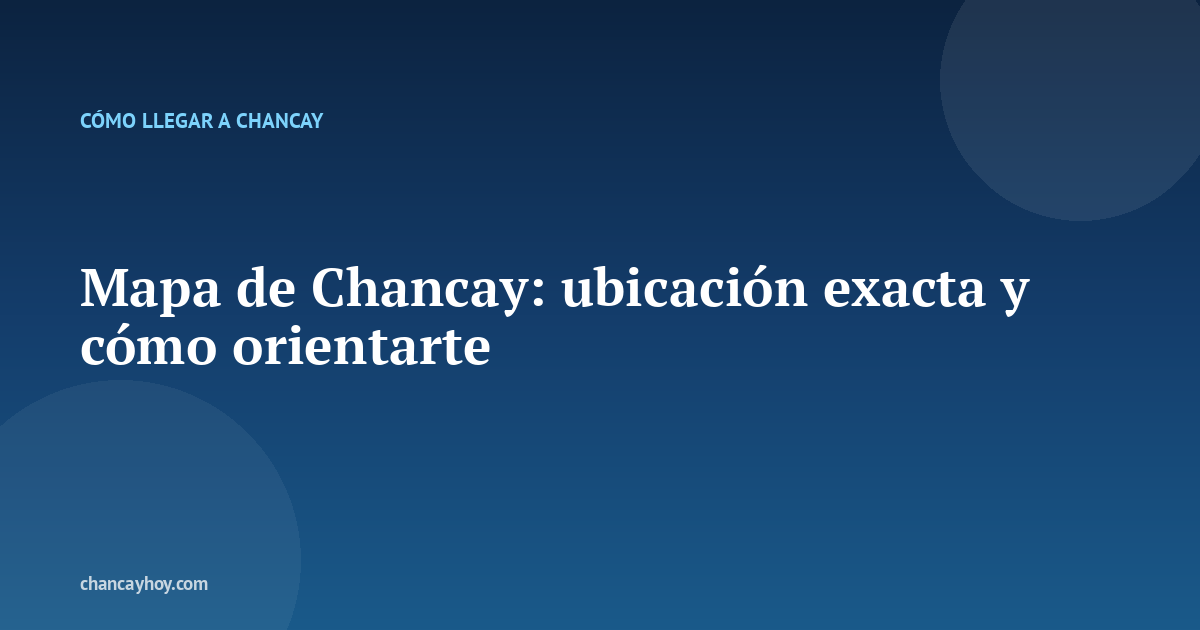 Mapa de Chancay: ubicación exacta y cómo orientarte