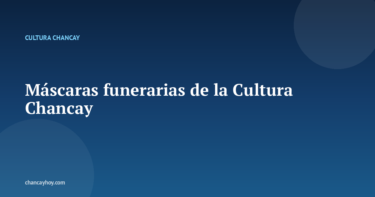 Máscaras funerarias de la Cultura Chancay