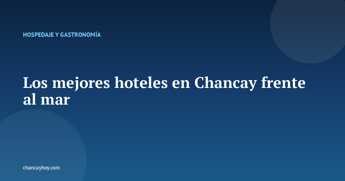 Los mejores hoteles en Chancay frente al mar