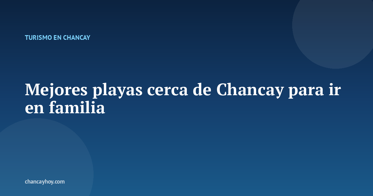 Mejores playas cerca de Chancay para ir en familia