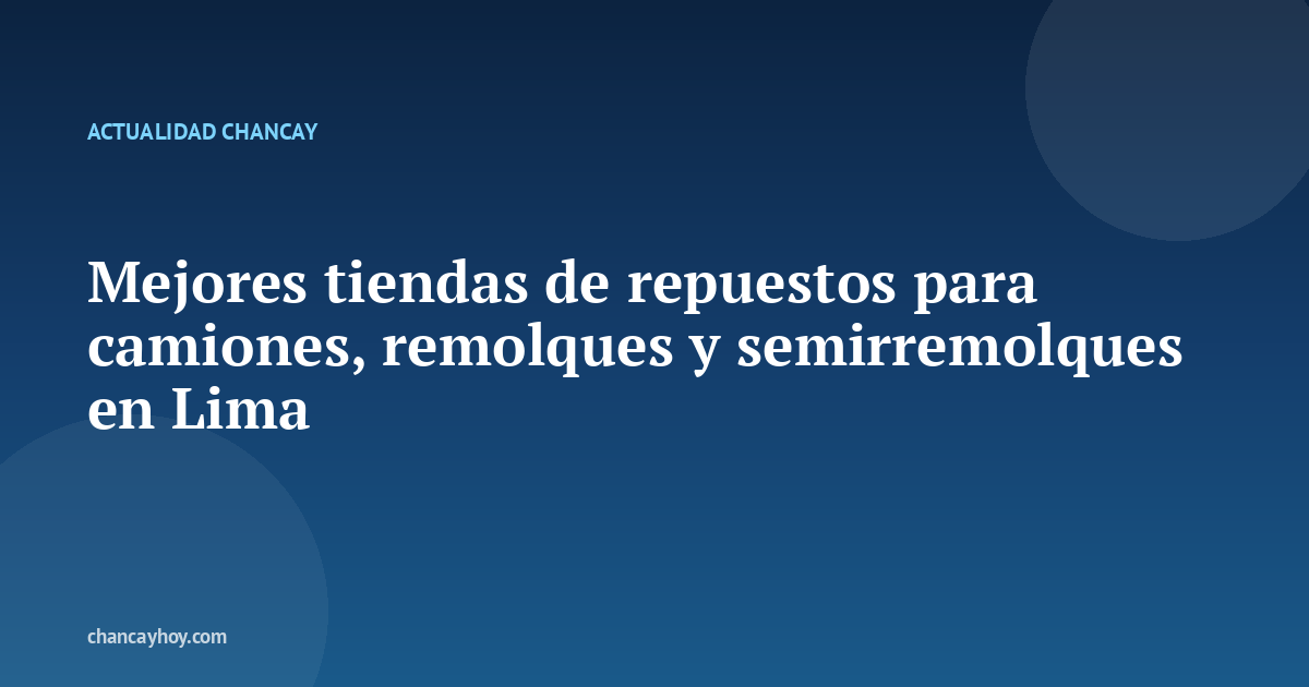 Mejores tiendas de repuestos para camiones, remolques y semirremolques en Lima