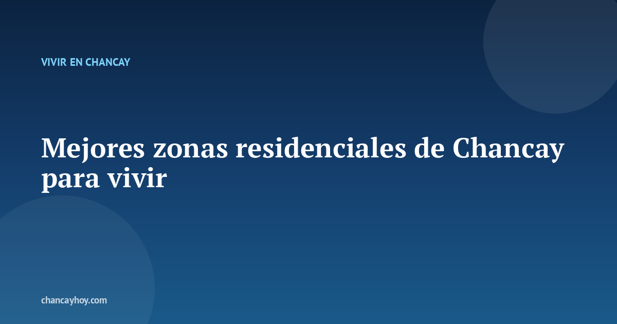Mejores zonas residenciales de Chancay para vivir